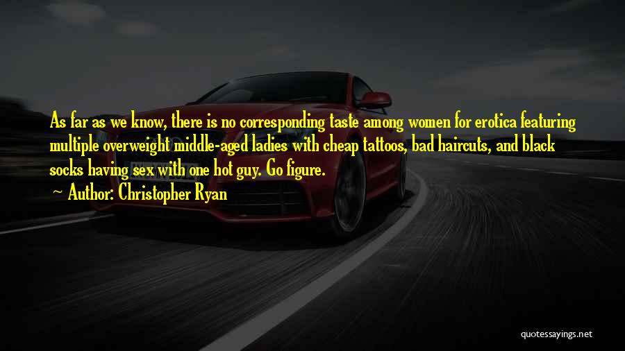 Christopher Ryan Quotes: As Far As We Know, There Is No Corresponding Taste Among Women For Erotica Featuring Multiple Overweight Middle-aged Ladies With