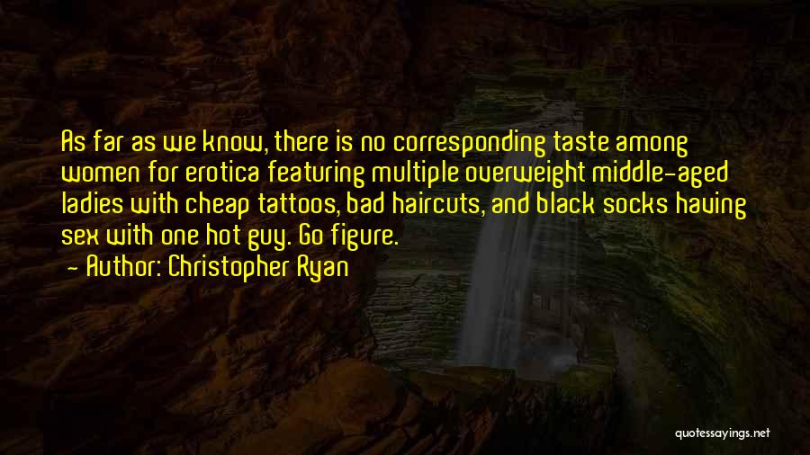 Christopher Ryan Quotes: As Far As We Know, There Is No Corresponding Taste Among Women For Erotica Featuring Multiple Overweight Middle-aged Ladies With
