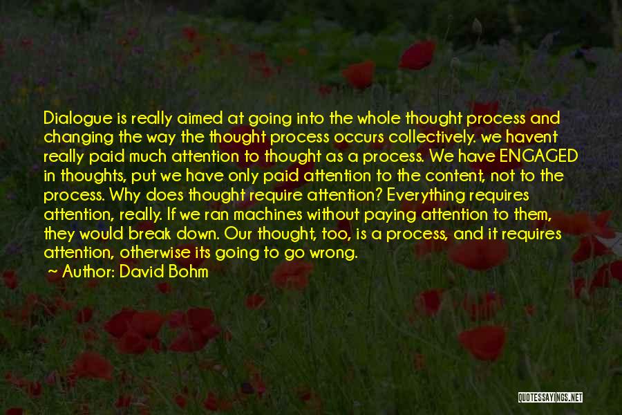 David Bohm Quotes: Dialogue Is Really Aimed At Going Into The Whole Thought Process And Changing The Way The Thought Process Occurs Collectively.