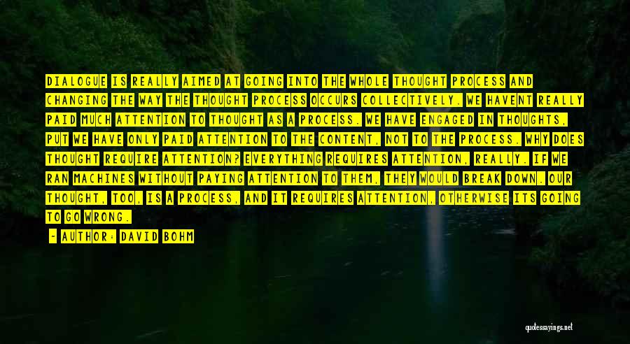 David Bohm Quotes: Dialogue Is Really Aimed At Going Into The Whole Thought Process And Changing The Way The Thought Process Occurs Collectively.