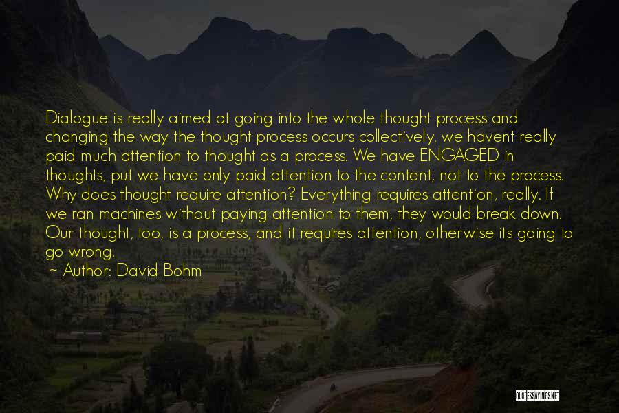 David Bohm Quotes: Dialogue Is Really Aimed At Going Into The Whole Thought Process And Changing The Way The Thought Process Occurs Collectively.