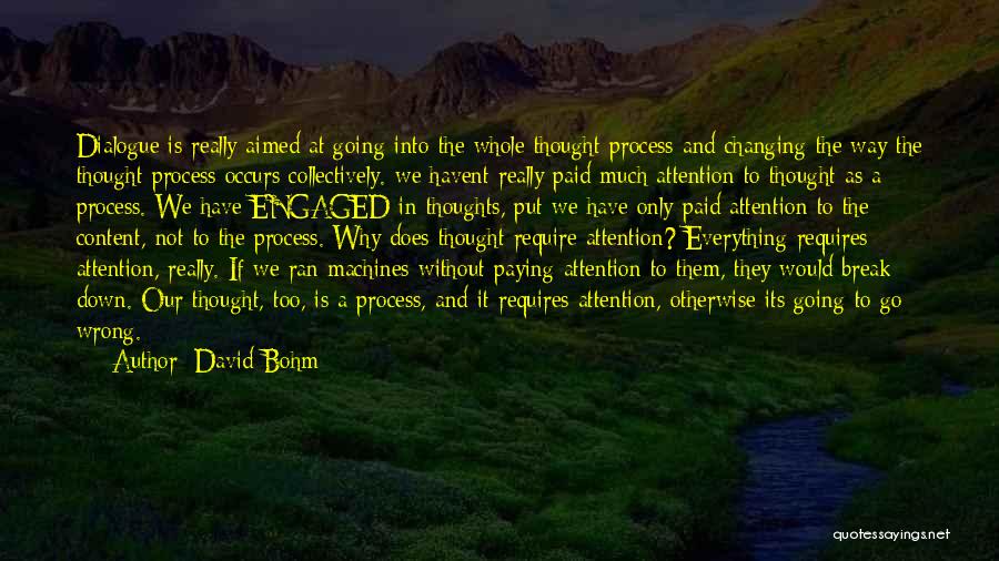 David Bohm Quotes: Dialogue Is Really Aimed At Going Into The Whole Thought Process And Changing The Way The Thought Process Occurs Collectively.