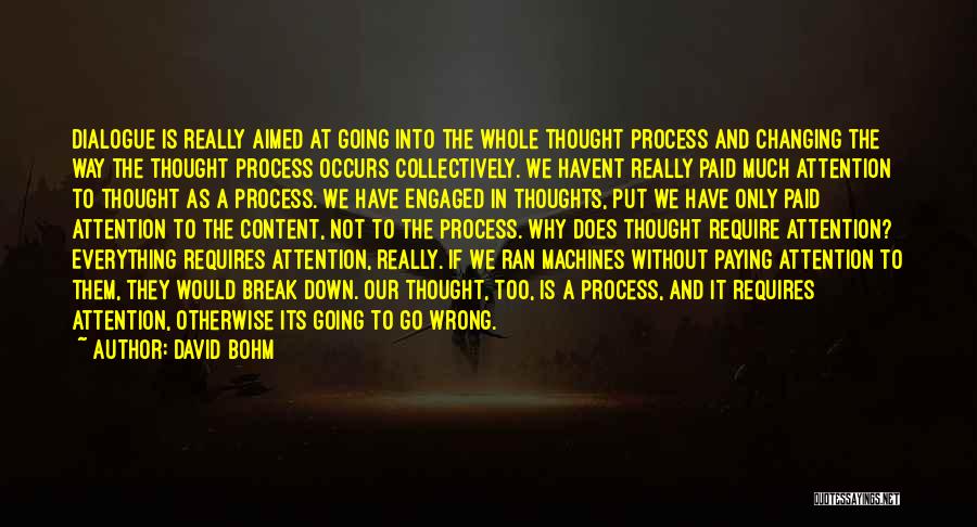 David Bohm Quotes: Dialogue Is Really Aimed At Going Into The Whole Thought Process And Changing The Way The Thought Process Occurs Collectively.