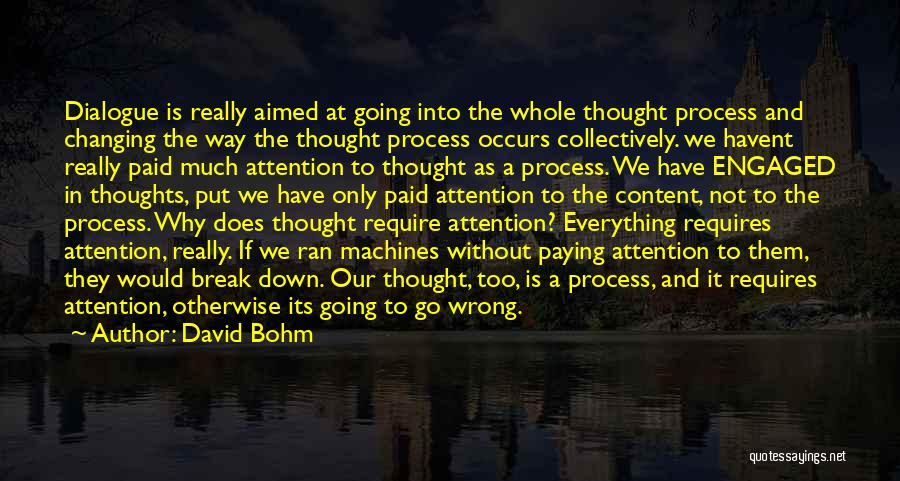 David Bohm Quotes: Dialogue Is Really Aimed At Going Into The Whole Thought Process And Changing The Way The Thought Process Occurs Collectively.