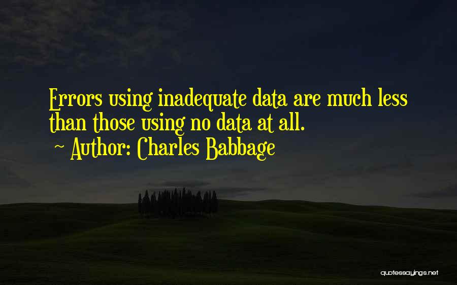 Charles Babbage Quotes: Errors Using Inadequate Data Are Much Less Than Those Using No Data At All.