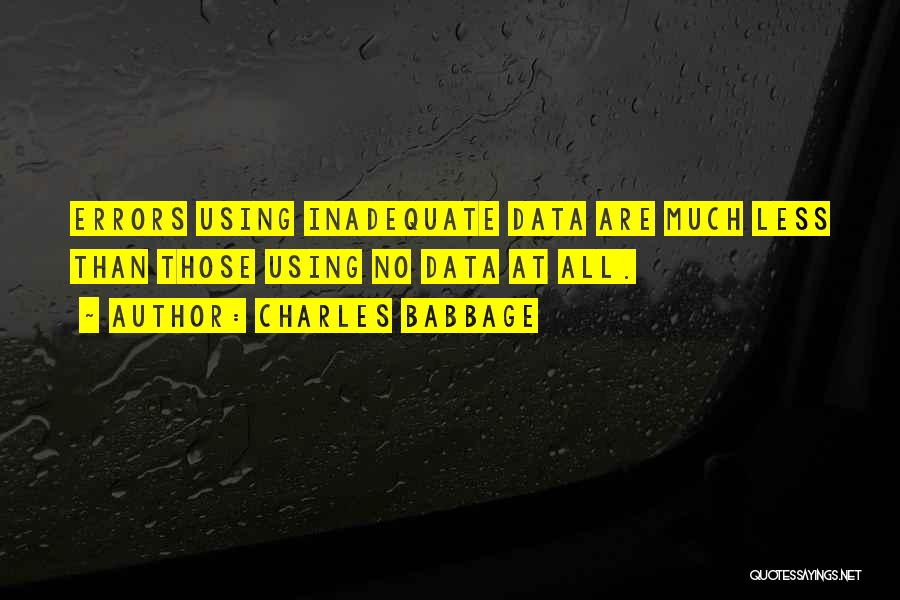 Charles Babbage Quotes: Errors Using Inadequate Data Are Much Less Than Those Using No Data At All.