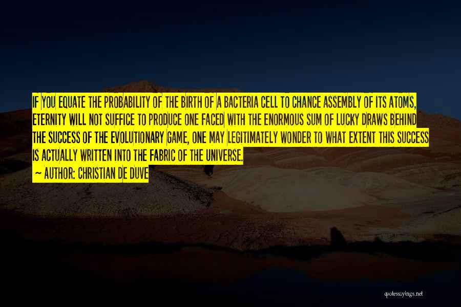 Christian De Duve Quotes: If You Equate The Probability Of The Birth Of A Bacteria Cell To Chance Assembly Of Its Atoms, Eternity Will