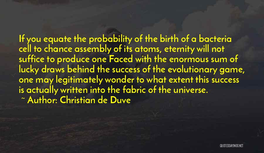 Christian De Duve Quotes: If You Equate The Probability Of The Birth Of A Bacteria Cell To Chance Assembly Of Its Atoms, Eternity Will