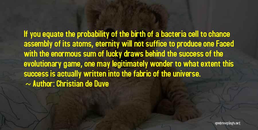 Christian De Duve Quotes: If You Equate The Probability Of The Birth Of A Bacteria Cell To Chance Assembly Of Its Atoms, Eternity Will