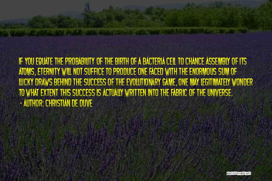 Christian De Duve Quotes: If You Equate The Probability Of The Birth Of A Bacteria Cell To Chance Assembly Of Its Atoms, Eternity Will