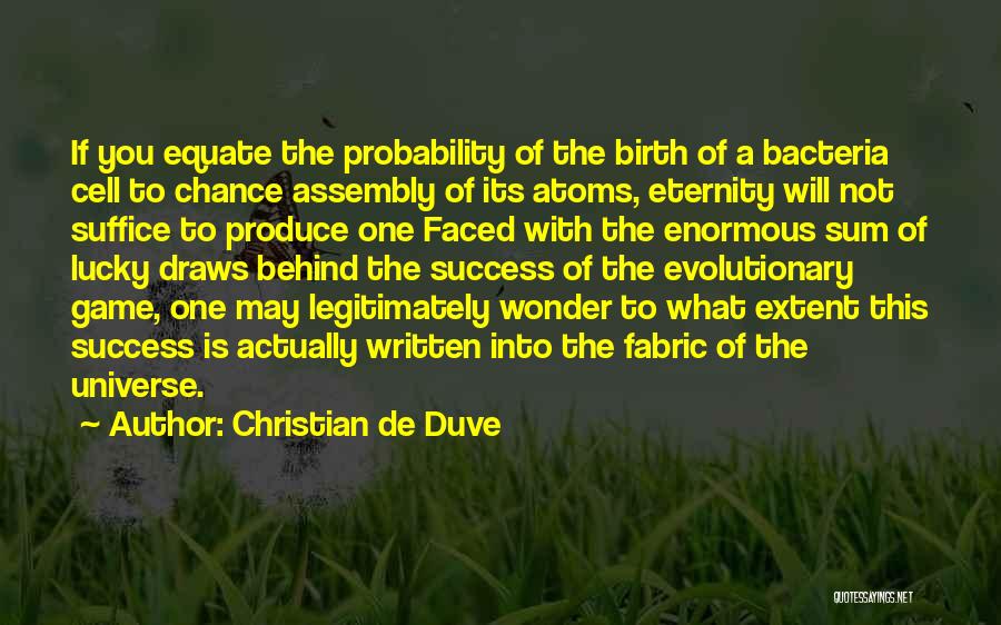 Christian De Duve Quotes: If You Equate The Probability Of The Birth Of A Bacteria Cell To Chance Assembly Of Its Atoms, Eternity Will