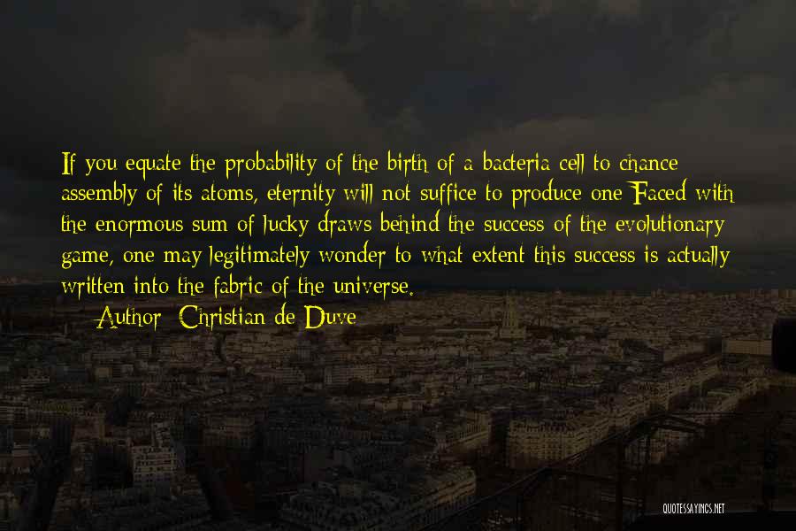 Christian De Duve Quotes: If You Equate The Probability Of The Birth Of A Bacteria Cell To Chance Assembly Of Its Atoms, Eternity Will