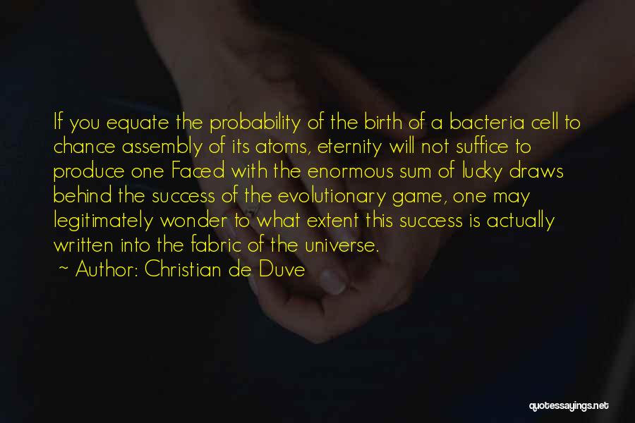 Christian De Duve Quotes: If You Equate The Probability Of The Birth Of A Bacteria Cell To Chance Assembly Of Its Atoms, Eternity Will