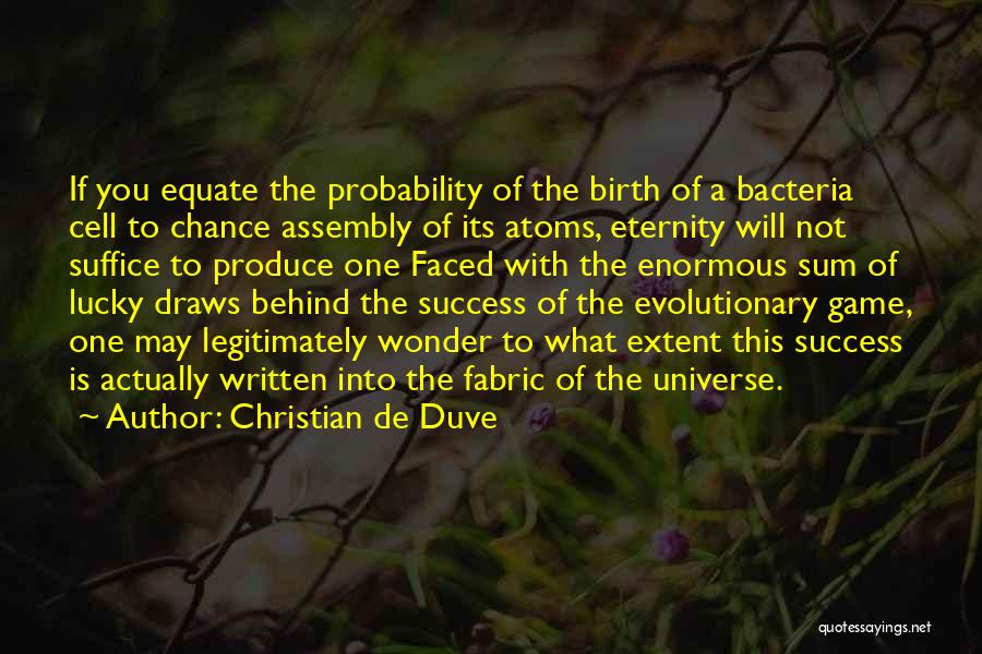 Christian De Duve Quotes: If You Equate The Probability Of The Birth Of A Bacteria Cell To Chance Assembly Of Its Atoms, Eternity Will