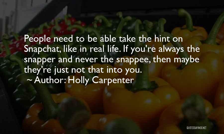 Holly Carpenter Quotes: People Need To Be Able Take The Hint On Snapchat, Like In Real Life. If You're Always The Snapper And