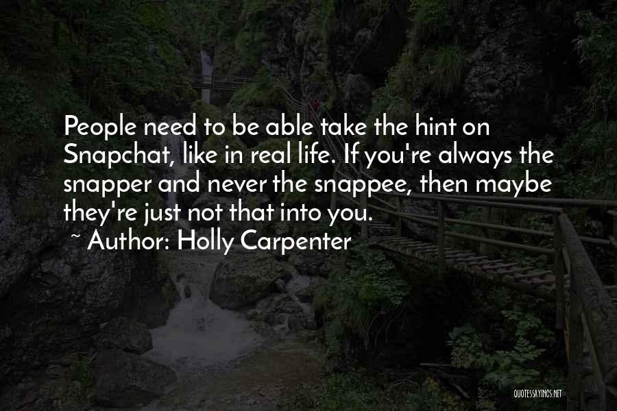 Holly Carpenter Quotes: People Need To Be Able Take The Hint On Snapchat, Like In Real Life. If You're Always The Snapper And