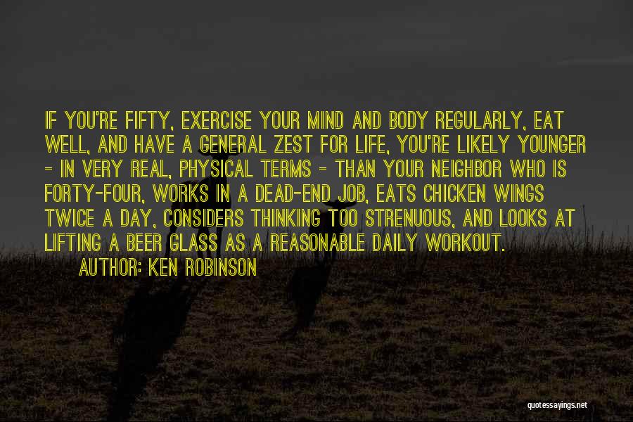 Ken Robinson Quotes: If You're Fifty, Exercise Your Mind And Body Regularly, Eat Well, And Have A General Zest For Life, You're Likely