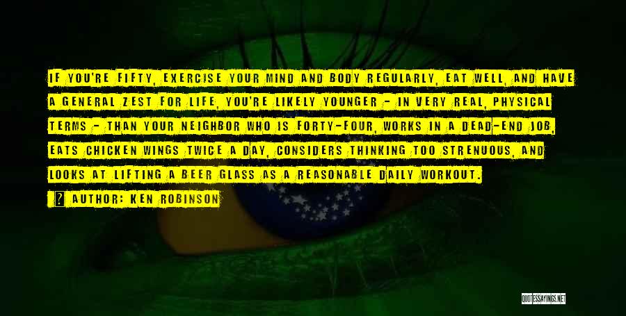 Ken Robinson Quotes: If You're Fifty, Exercise Your Mind And Body Regularly, Eat Well, And Have A General Zest For Life, You're Likely