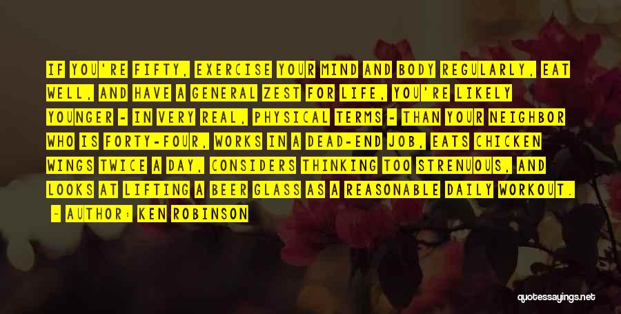 Ken Robinson Quotes: If You're Fifty, Exercise Your Mind And Body Regularly, Eat Well, And Have A General Zest For Life, You're Likely