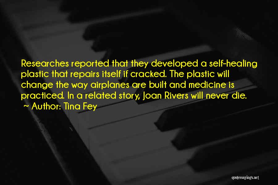 Tina Fey Quotes: Researches Reported That They Developed A Self-healing Plastic That Repairs Itself If Cracked. The Plastic Will Change The Way Airplanes