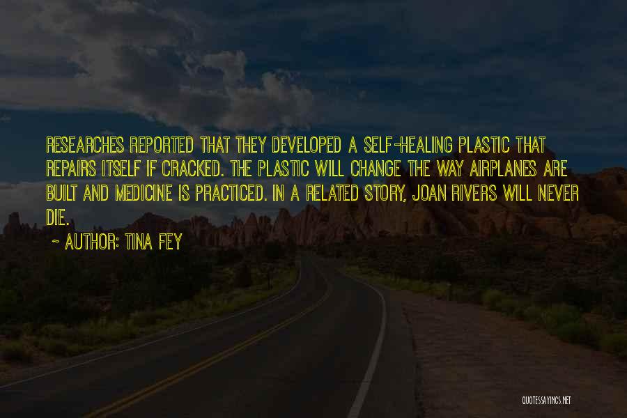 Tina Fey Quotes: Researches Reported That They Developed A Self-healing Plastic That Repairs Itself If Cracked. The Plastic Will Change The Way Airplanes