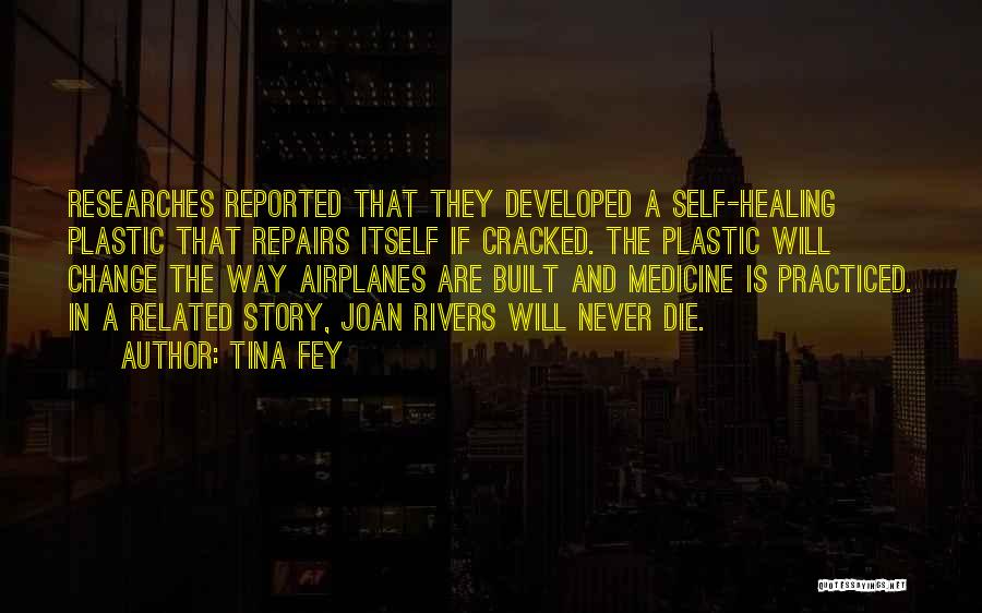 Tina Fey Quotes: Researches Reported That They Developed A Self-healing Plastic That Repairs Itself If Cracked. The Plastic Will Change The Way Airplanes