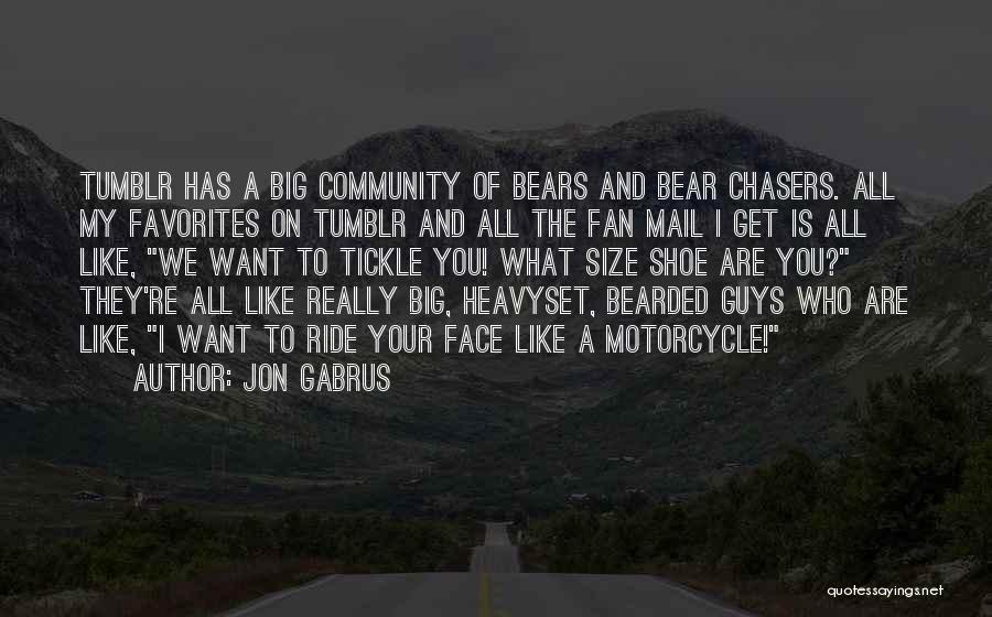 Jon Gabrus Quotes: Tumblr Has A Big Community Of Bears And Bear Chasers. All My Favorites On Tumblr And All The Fan Mail