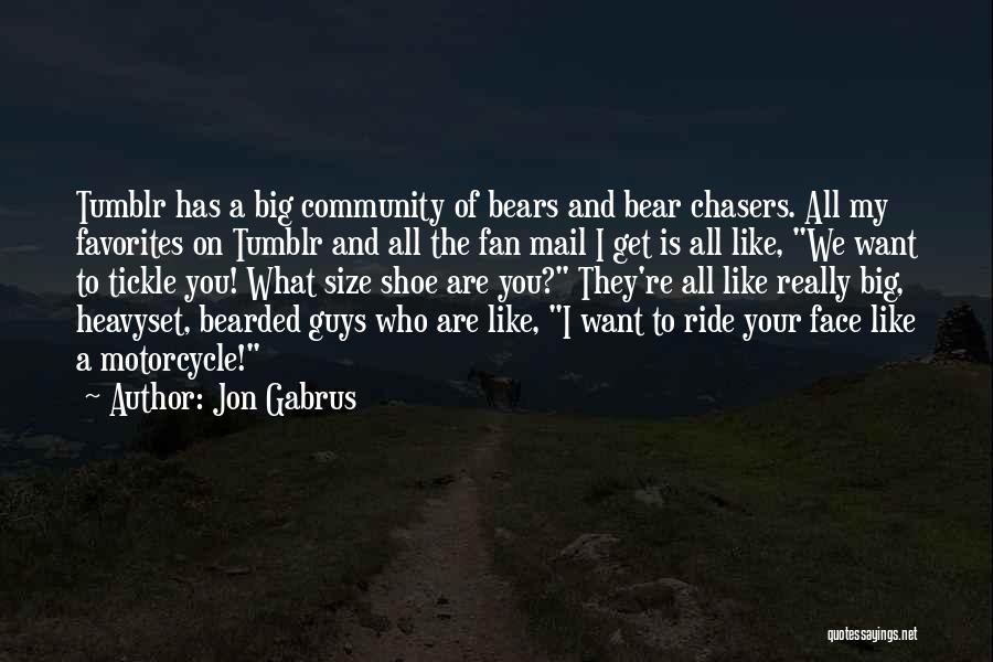 Jon Gabrus Quotes: Tumblr Has A Big Community Of Bears And Bear Chasers. All My Favorites On Tumblr And All The Fan Mail