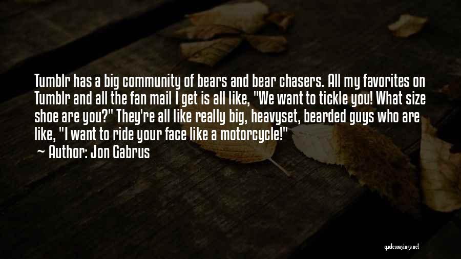 Jon Gabrus Quotes: Tumblr Has A Big Community Of Bears And Bear Chasers. All My Favorites On Tumblr And All The Fan Mail