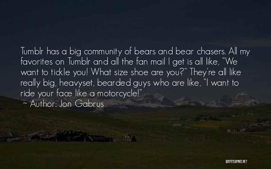 Jon Gabrus Quotes: Tumblr Has A Big Community Of Bears And Bear Chasers. All My Favorites On Tumblr And All The Fan Mail
