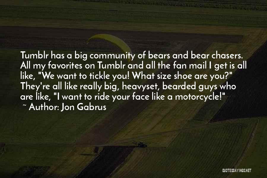 Jon Gabrus Quotes: Tumblr Has A Big Community Of Bears And Bear Chasers. All My Favorites On Tumblr And All The Fan Mail
