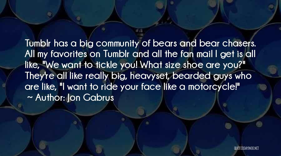 Jon Gabrus Quotes: Tumblr Has A Big Community Of Bears And Bear Chasers. All My Favorites On Tumblr And All The Fan Mail