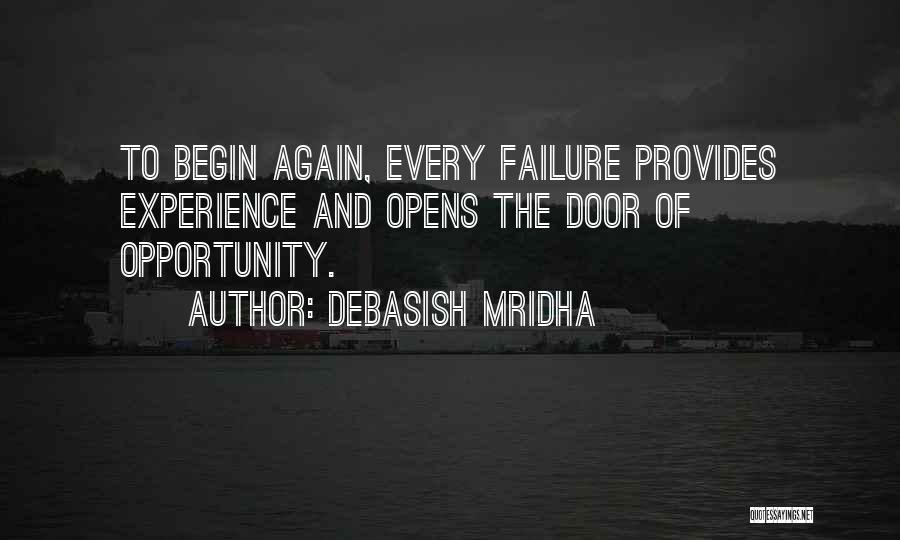 Debasish Mridha Quotes: To Begin Again, Every Failure Provides Experience And Opens The Door Of Opportunity.