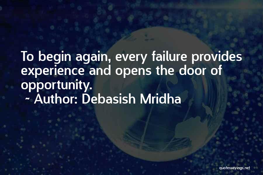 Debasish Mridha Quotes: To Begin Again, Every Failure Provides Experience And Opens The Door Of Opportunity.