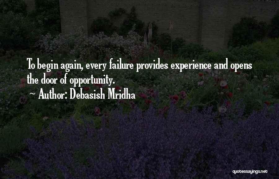 Debasish Mridha Quotes: To Begin Again, Every Failure Provides Experience And Opens The Door Of Opportunity.