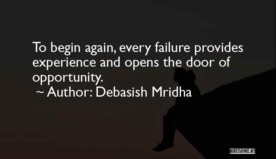 Debasish Mridha Quotes: To Begin Again, Every Failure Provides Experience And Opens The Door Of Opportunity.