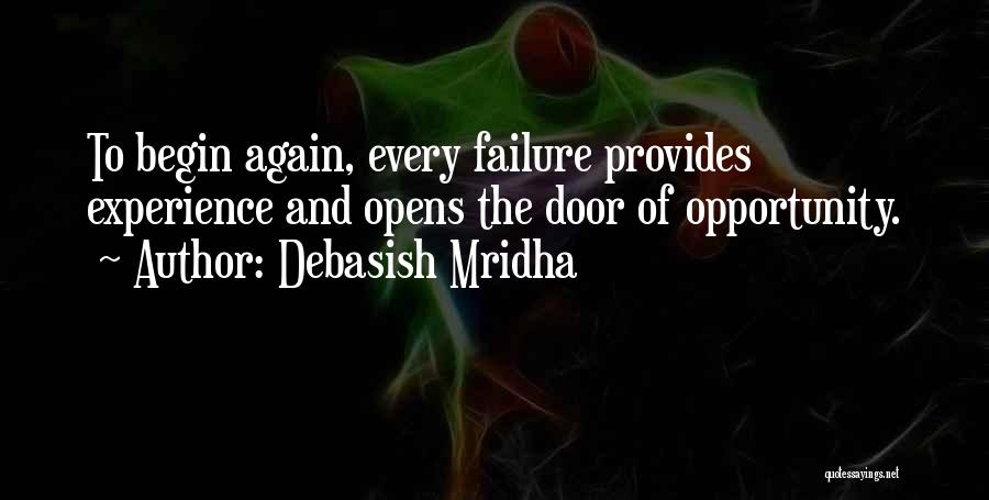 Debasish Mridha Quotes: To Begin Again, Every Failure Provides Experience And Opens The Door Of Opportunity.