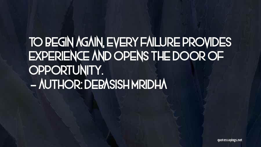 Debasish Mridha Quotes: To Begin Again, Every Failure Provides Experience And Opens The Door Of Opportunity.