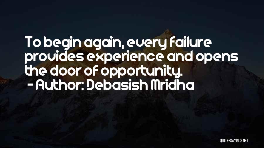 Debasish Mridha Quotes: To Begin Again, Every Failure Provides Experience And Opens The Door Of Opportunity.