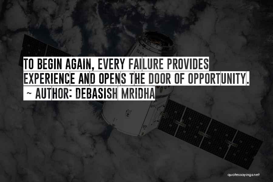 Debasish Mridha Quotes: To Begin Again, Every Failure Provides Experience And Opens The Door Of Opportunity.