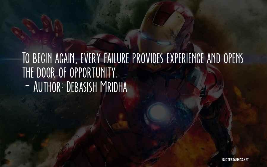 Debasish Mridha Quotes: To Begin Again, Every Failure Provides Experience And Opens The Door Of Opportunity.