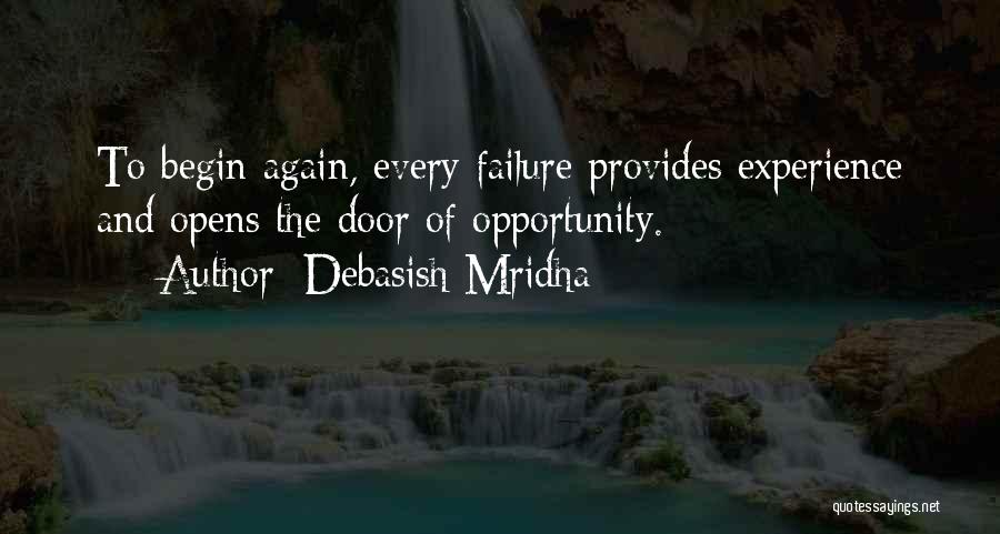 Debasish Mridha Quotes: To Begin Again, Every Failure Provides Experience And Opens The Door Of Opportunity.