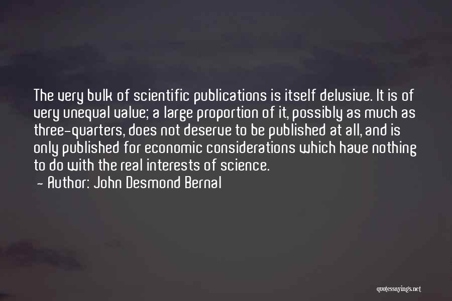 John Desmond Bernal Quotes: The Very Bulk Of Scientific Publications Is Itself Delusive. It Is Of Very Unequal Value; A Large Proportion Of It,