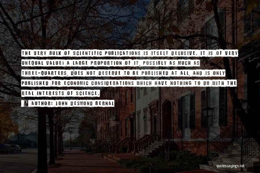 John Desmond Bernal Quotes: The Very Bulk Of Scientific Publications Is Itself Delusive. It Is Of Very Unequal Value; A Large Proportion Of It,