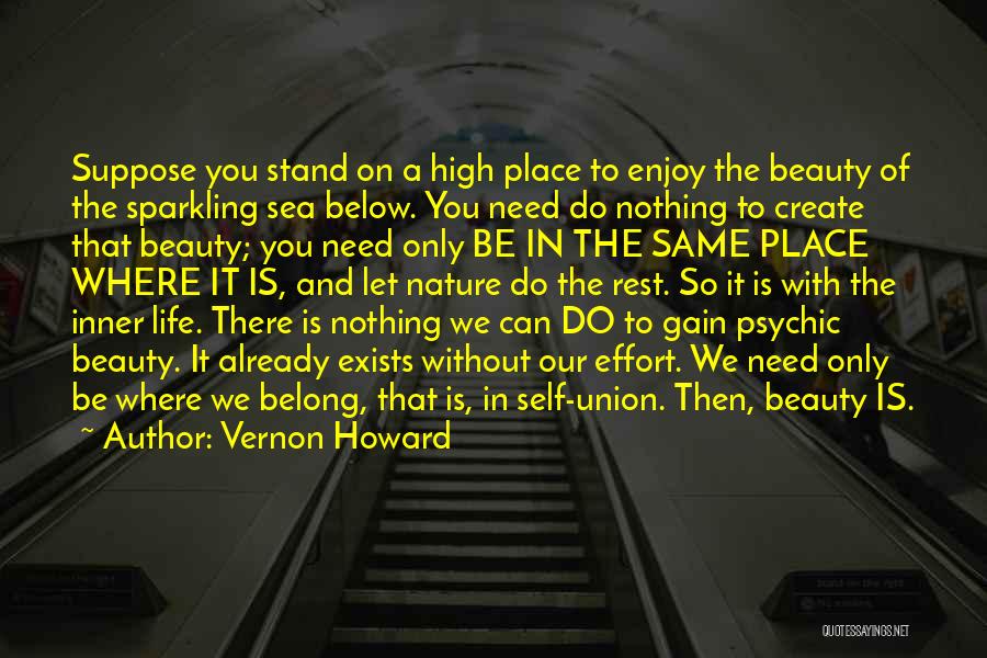 Vernon Howard Quotes: Suppose You Stand On A High Place To Enjoy The Beauty Of The Sparkling Sea Below. You Need Do Nothing