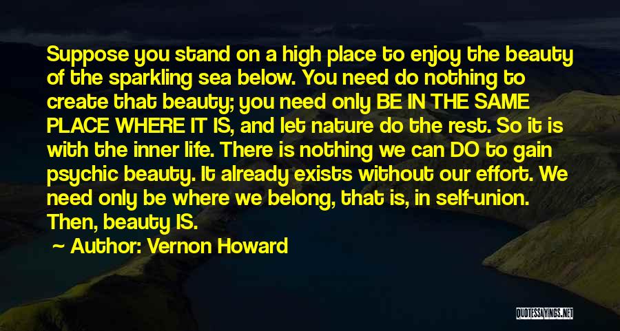 Vernon Howard Quotes: Suppose You Stand On A High Place To Enjoy The Beauty Of The Sparkling Sea Below. You Need Do Nothing