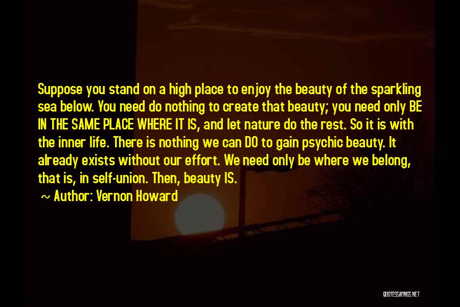 Vernon Howard Quotes: Suppose You Stand On A High Place To Enjoy The Beauty Of The Sparkling Sea Below. You Need Do Nothing