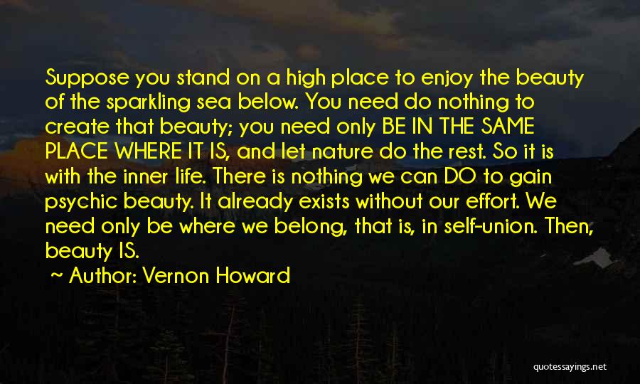 Vernon Howard Quotes: Suppose You Stand On A High Place To Enjoy The Beauty Of The Sparkling Sea Below. You Need Do Nothing