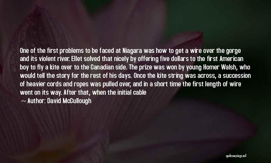 David McCullough Quotes: One Of The First Problems To Be Faced At Niagara Was How To Get A Wire Over The Gorge And