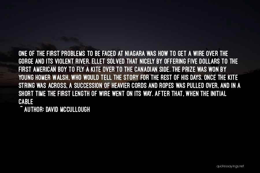 David McCullough Quotes: One Of The First Problems To Be Faced At Niagara Was How To Get A Wire Over The Gorge And